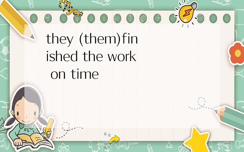 they (them)finished the work on time