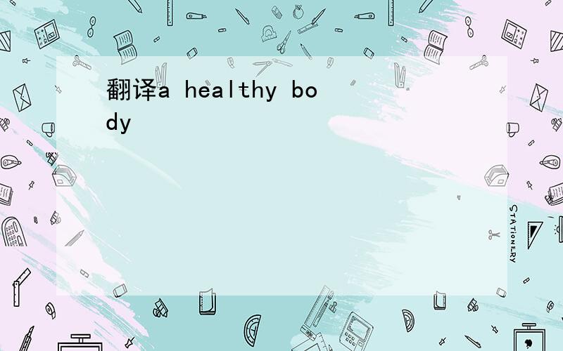 翻译a healthy body