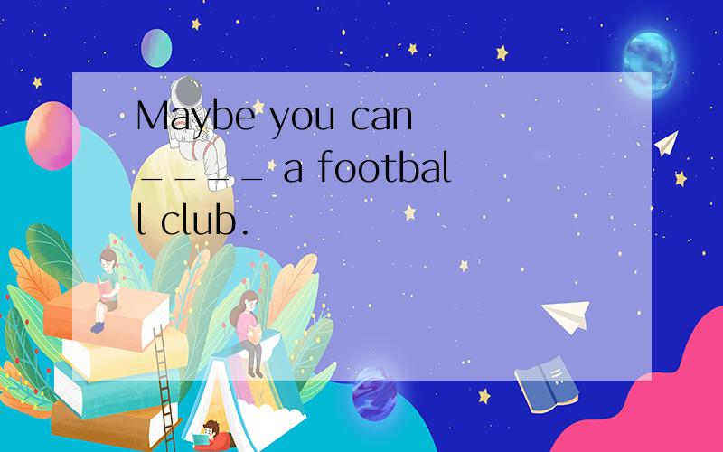 Maybe you can ____ a football club.