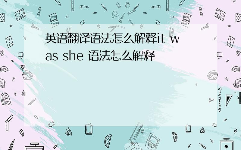 英语翻译语法怎么解释it was she 语法怎么解释