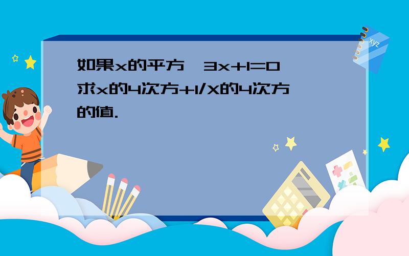 如果x的平方—3x+1=0,求x的4次方+1/X的4次方的值.