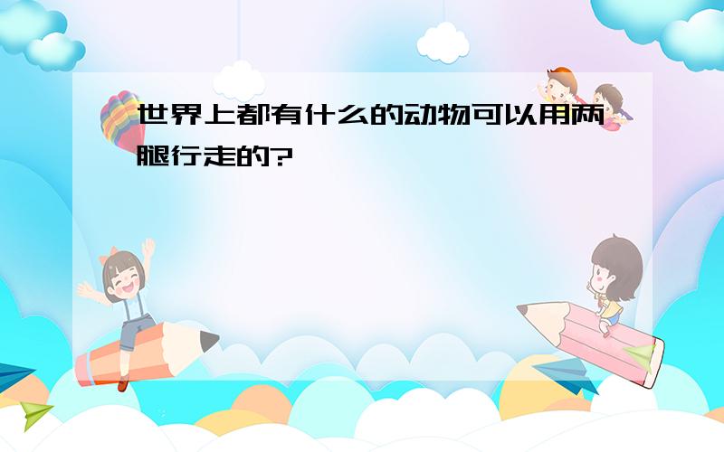 世界上都有什么的动物可以用两腿行走的?