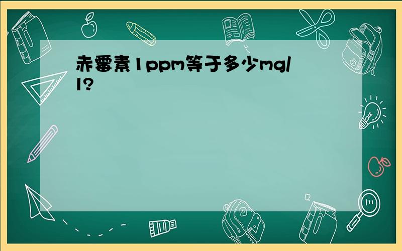 赤霉素1ppm等于多少mg/l?