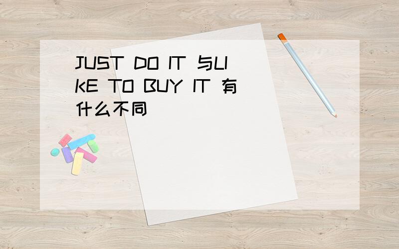 JUST DO IT 与LIKE TO BUY IT 有什么不同