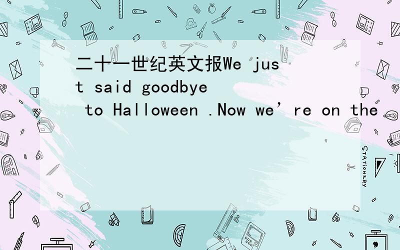 二十一世纪英文报We just said goodbye to Halloween .Now we’re on the