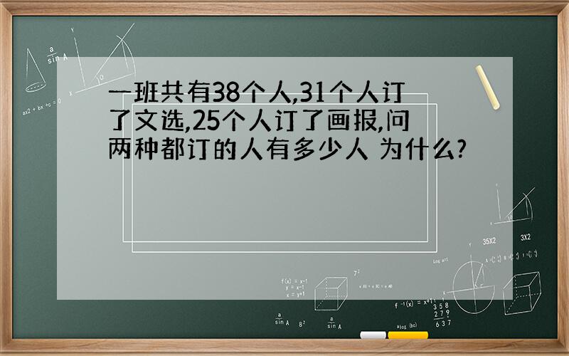 一班共有38个人,31个人订了文选,25个人订了画报,问两种都订的人有多少人 为什么?