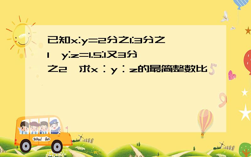 已知x:y=2分之1:3分之1,y:z=1.5:1又3分之2,求x：y：z的最简整数比