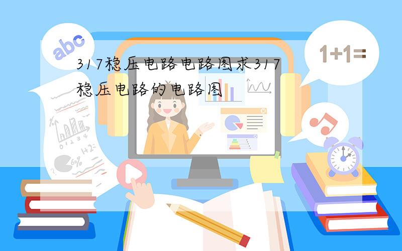 317稳压电路电路图求317稳压电路的电路图