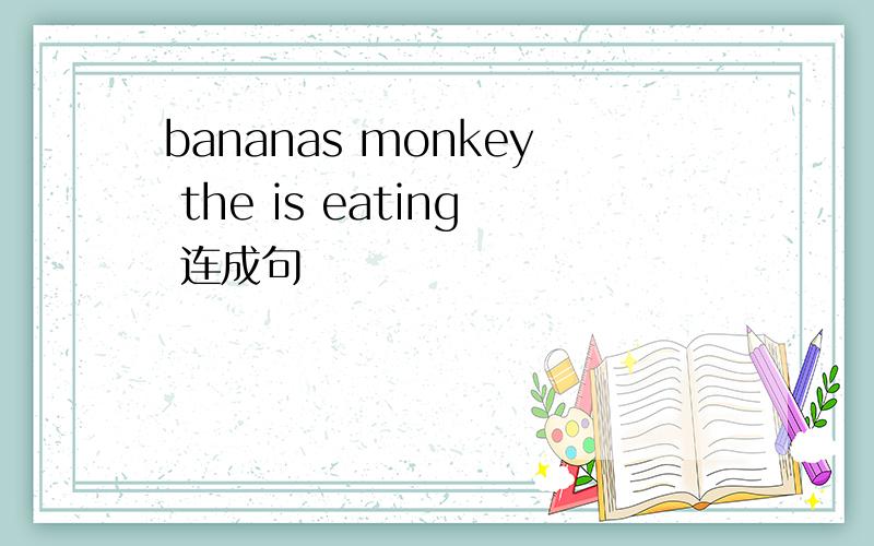 bananas monkey the is eating 连成句