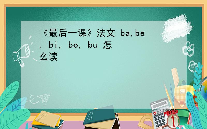 《最后一课》法文 ba,be, bi, bo, bu 怎么读