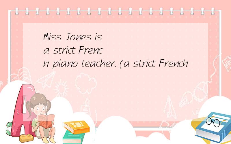 Miss Jones is a strict French piano teacher.(a strict French