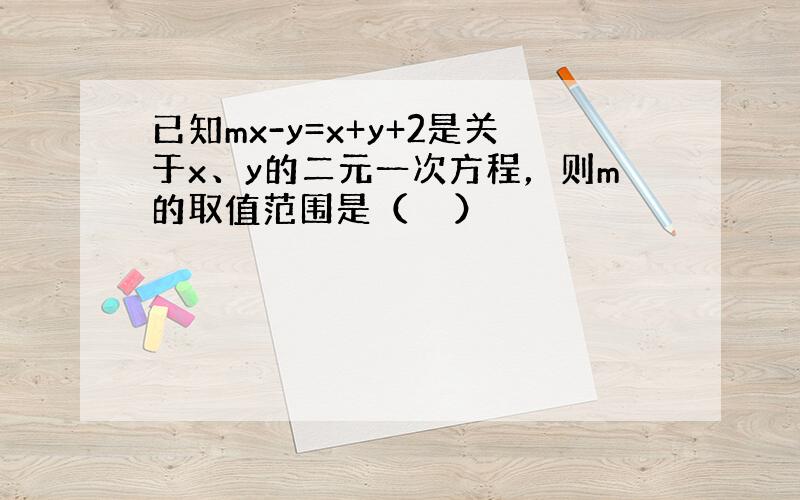 已知mx-y=x+y+2是关于x、y的二元一次方程，则m的取值范围是（　　）