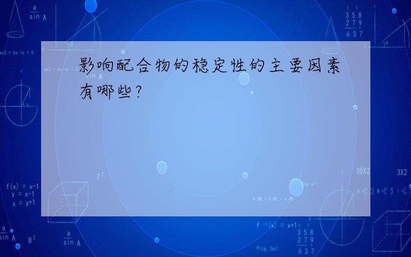 影响配合物的稳定性的主要因素有哪些?