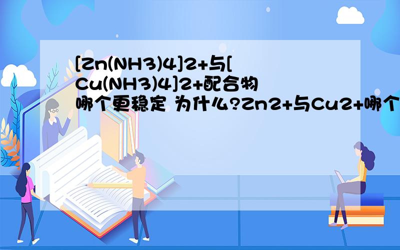 [Zn(NH3)4]2+与[Cu(NH3)4]2+配合物哪个更稳定 为什么?Zn2+与Cu2+哪个半径大?