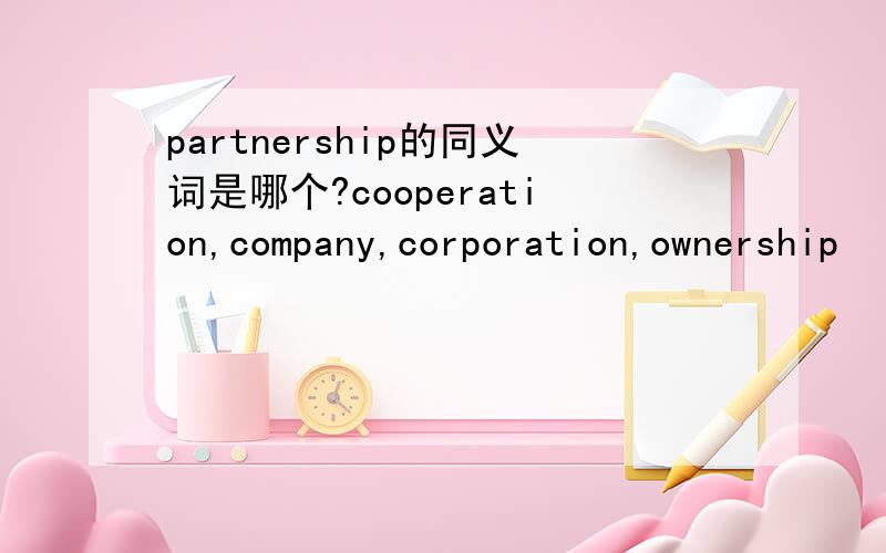 partnership的同义词是哪个?cooperation,company,corporation,ownership