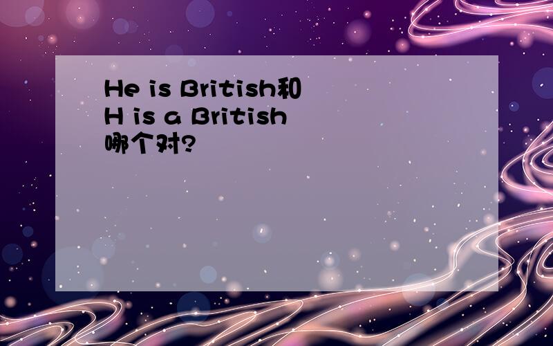 He is British和H is a British哪个对?