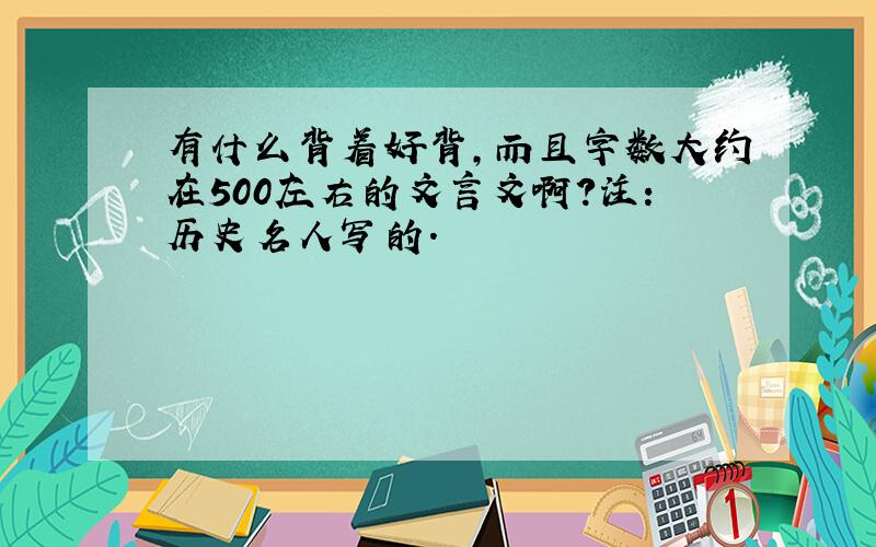 有什么背着好背,而且字数大约在500左右的文言文啊?注：历史名人写的.