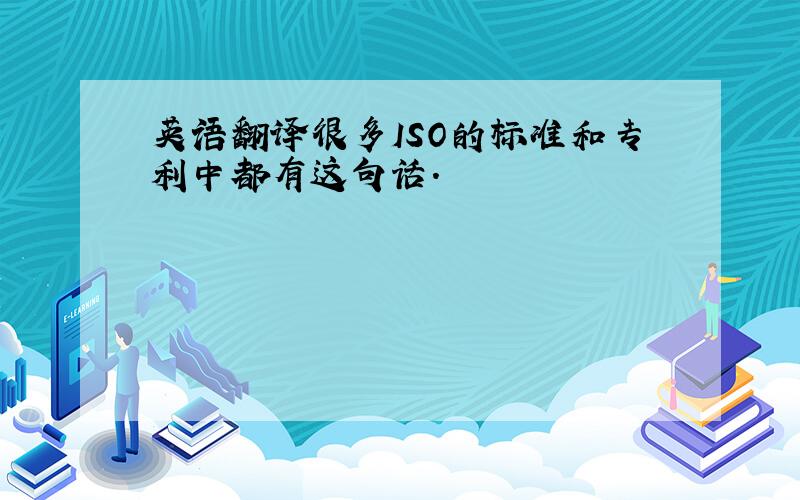 英语翻译很多ISO的标准和专利中都有这句话.