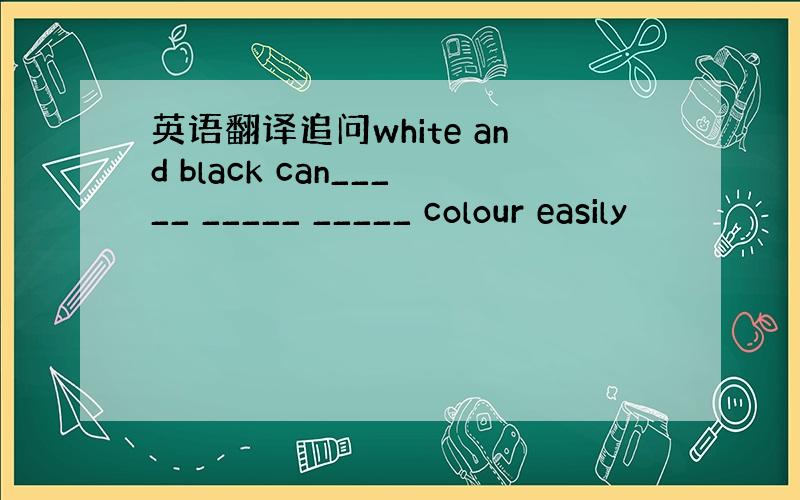 英语翻译追问white and black can_____ _____ _____ colour easily