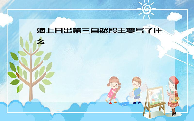 海上日出第三自然段主要写了什么