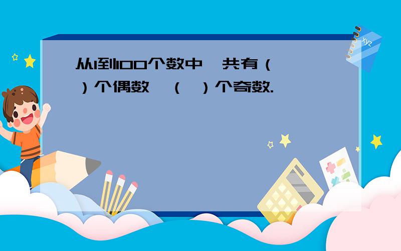 从1到100个数中,共有（ ）个偶数,（ ）个奇数.