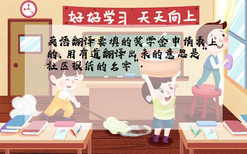 英语翻译要填的奖学金申请表上的,用有道翻译出来的意思是“社区报纸的名字”.