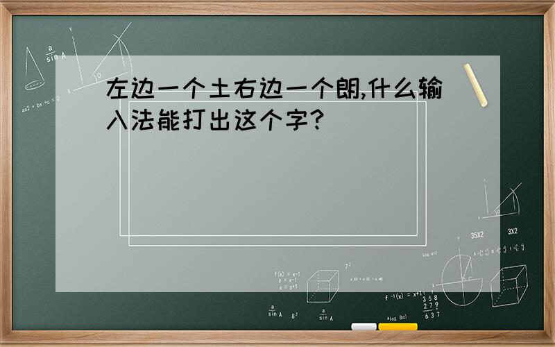 左边一个土右边一个朗,什么输入法能打出这个字?