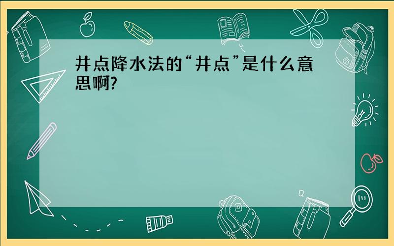 井点降水法的“井点”是什么意思啊?