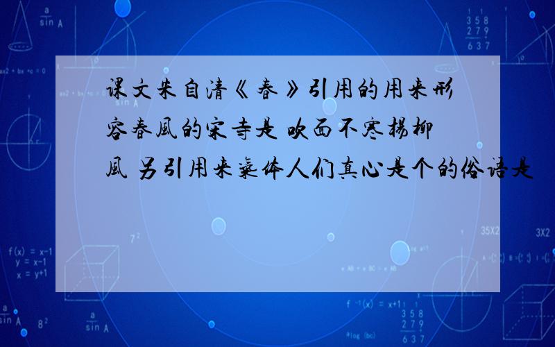 课文朱自清《春》引用的用来形容春风的宋寺是 吹面不寒杨柳风 另引用来气体人们真心是个的俗语是