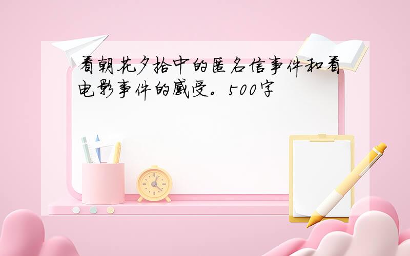 看朝花夕拾中的匿名信事件和看电影事件的感受。500字