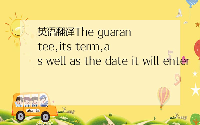 英语翻译The guarantee,its term,as well as the date it will enter