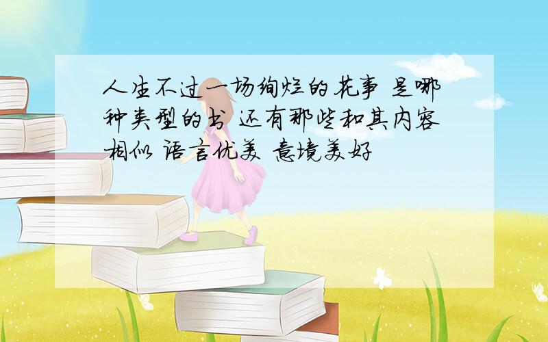 人生不过一场绚烂的花事 是哪种类型的书 还有那些和其内容相似 语言优美 意境美好