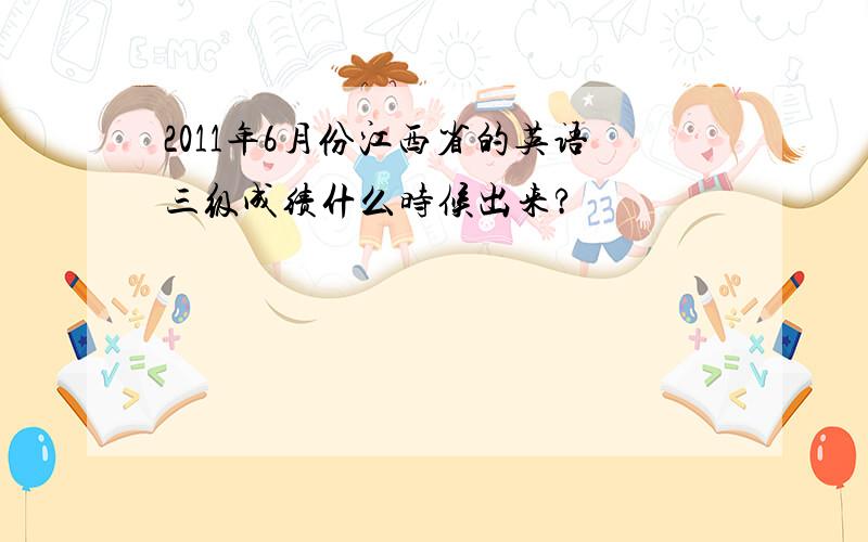 2011年6月份江西省的英语三级成绩什么时候出来?