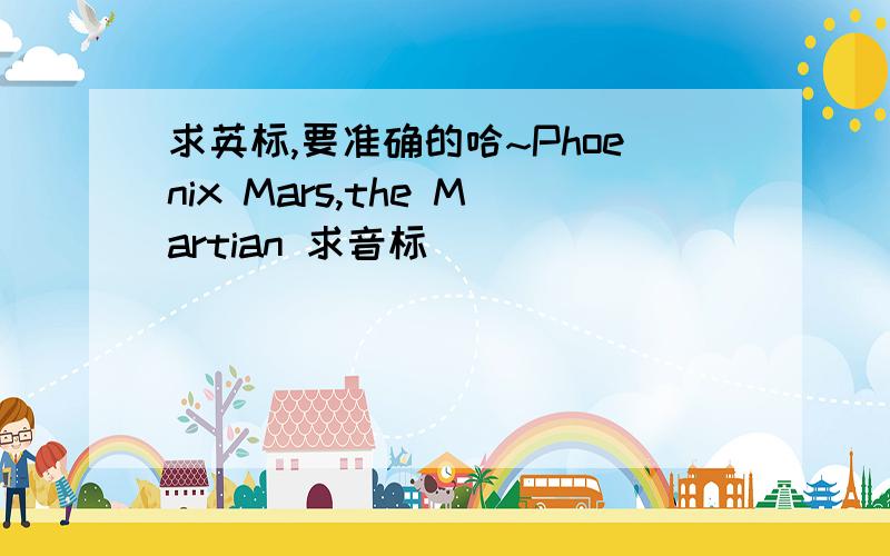 求英标,要准确的哈~Phoenix Mars,the Martian 求音标