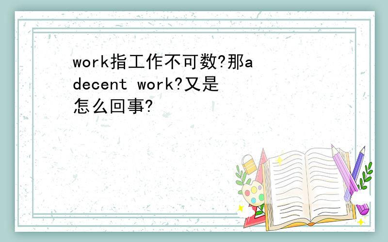 work指工作不可数?那a decent work?又是怎么回事?