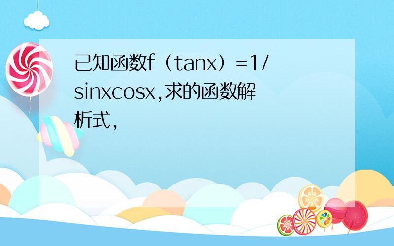 已知函数f（tanx）=1/sinxcosx,求的函数解析式,