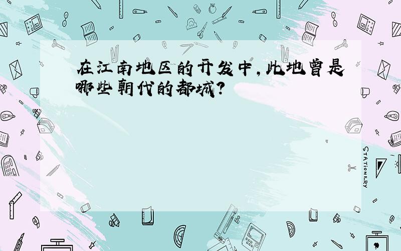 在江南地区的开发中,此地曾是哪些朝代的都城?