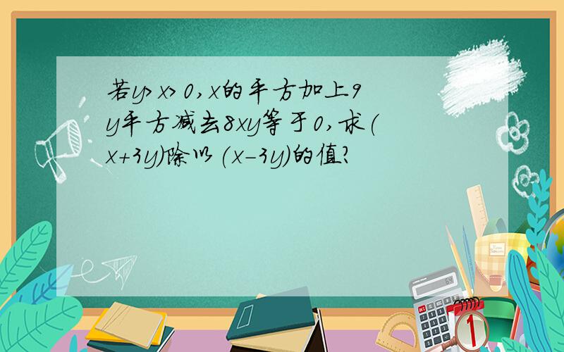 若y>x>0,x的平方加上9y平方减去8xy等于0,求(x+3y)除以(x-3y)的值?