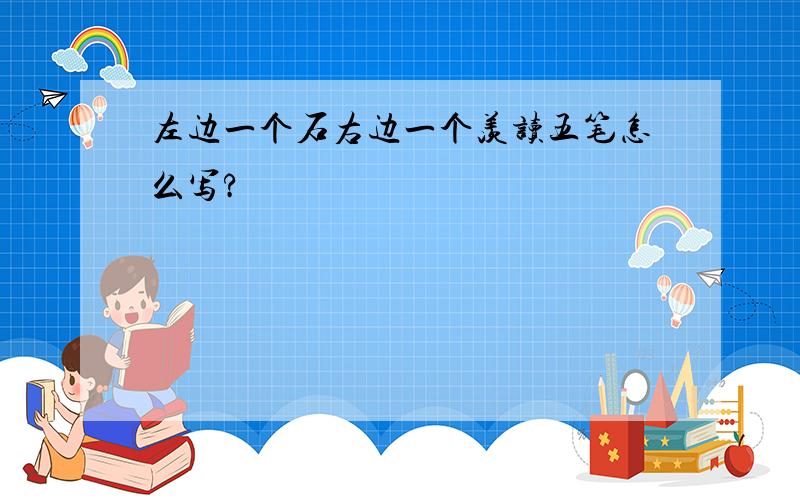 左边一个石右边一个羡读五笔怎么写?