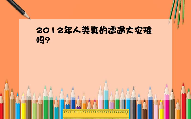 2012年人类真的遭遇大灾难吗?