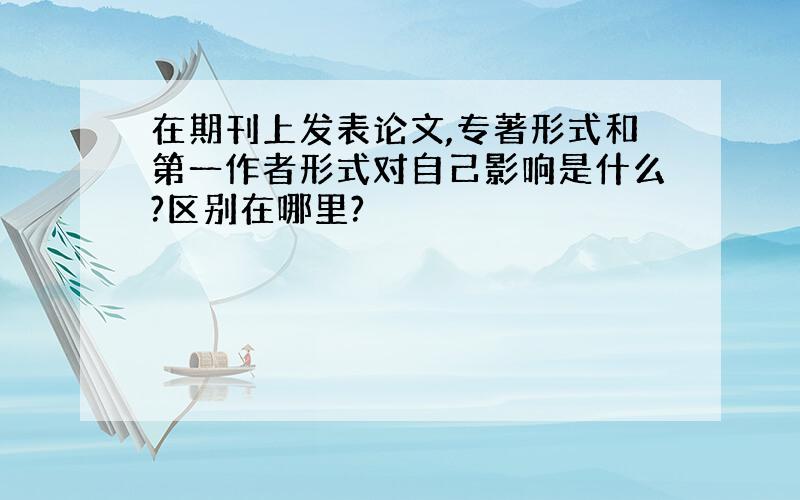 在期刊上发表论文,专著形式和第一作者形式对自己影响是什么?区别在哪里?