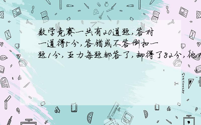 数学竞赛一共有20道题,答对一道得5分,答错或不答倒扣一题1分,王力每题都答了,却得了82分,他对错各几道?