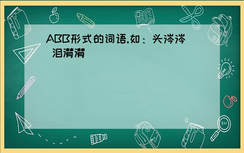 ABB形式的词语.如：头涔涔 泪潸潸