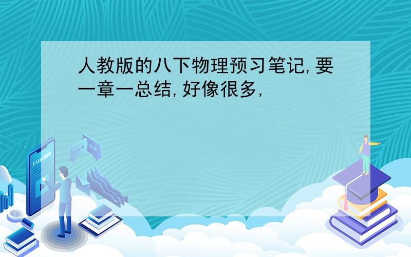 人教版的八下物理预习笔记,要一章一总结,好像很多,