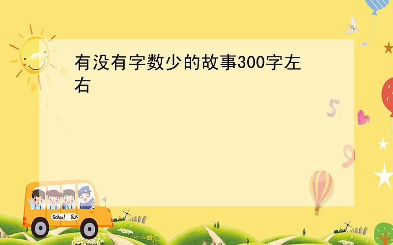 有没有字数少的故事300字左右