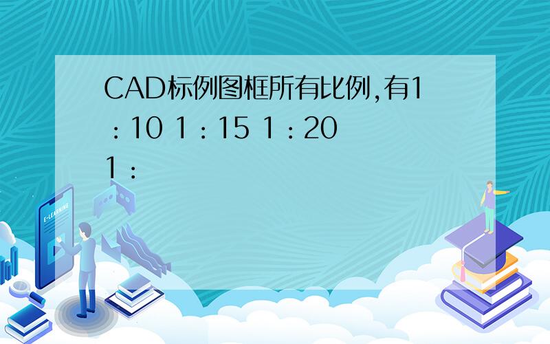 CAD标例图框所有比例,有1：10 1：15 1：20 1：