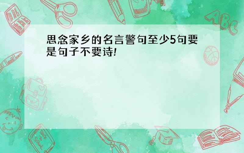 思念家乡的名言警句至少5句要是句子不要诗!