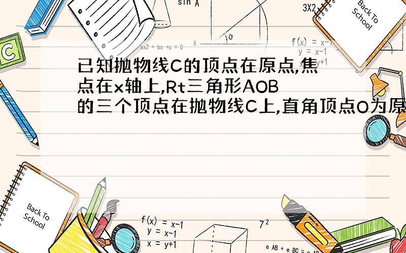 已知抛物线C的顶点在原点,焦点在x轴上,Rt三角形AOB的三个顶点在抛物线C上,直角顶点O为原点,OA所在直线的方程为y