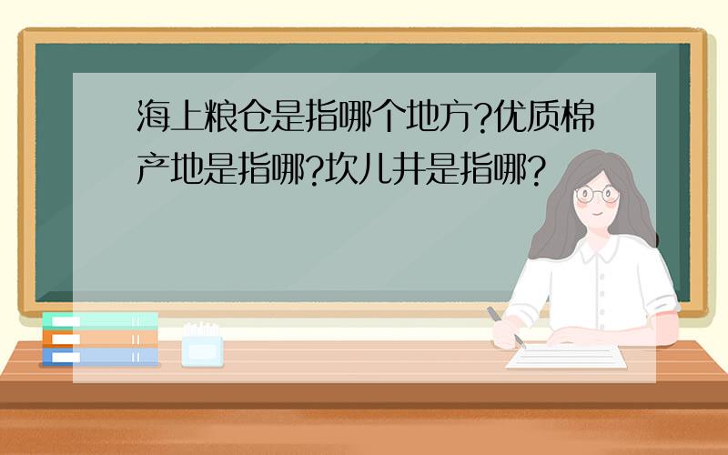 海上粮仓是指哪个地方?优质棉产地是指哪?坎儿井是指哪?