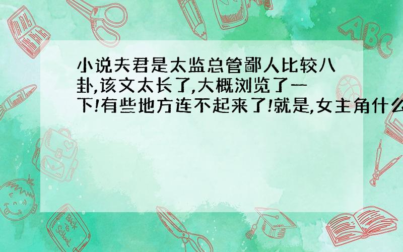 小说夫君是太监总管鄙人比较八卦,该文太长了,大概浏览了一下!有些地方连不起来了!就是,女主角什么时候发现男主角不是真正的